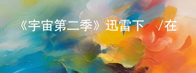 陳鶴翔發布《宇宙第二季》迅雷下載/在線觀看-選秀綜藝-美劇天堂